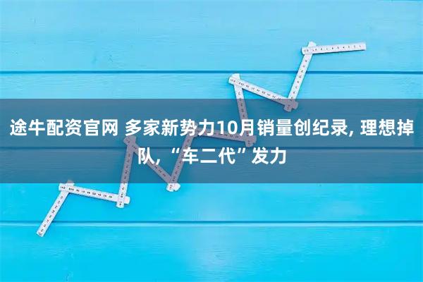 途牛配资官网 多家新势力10月销量创纪录, 理想掉队, “车二代”发力